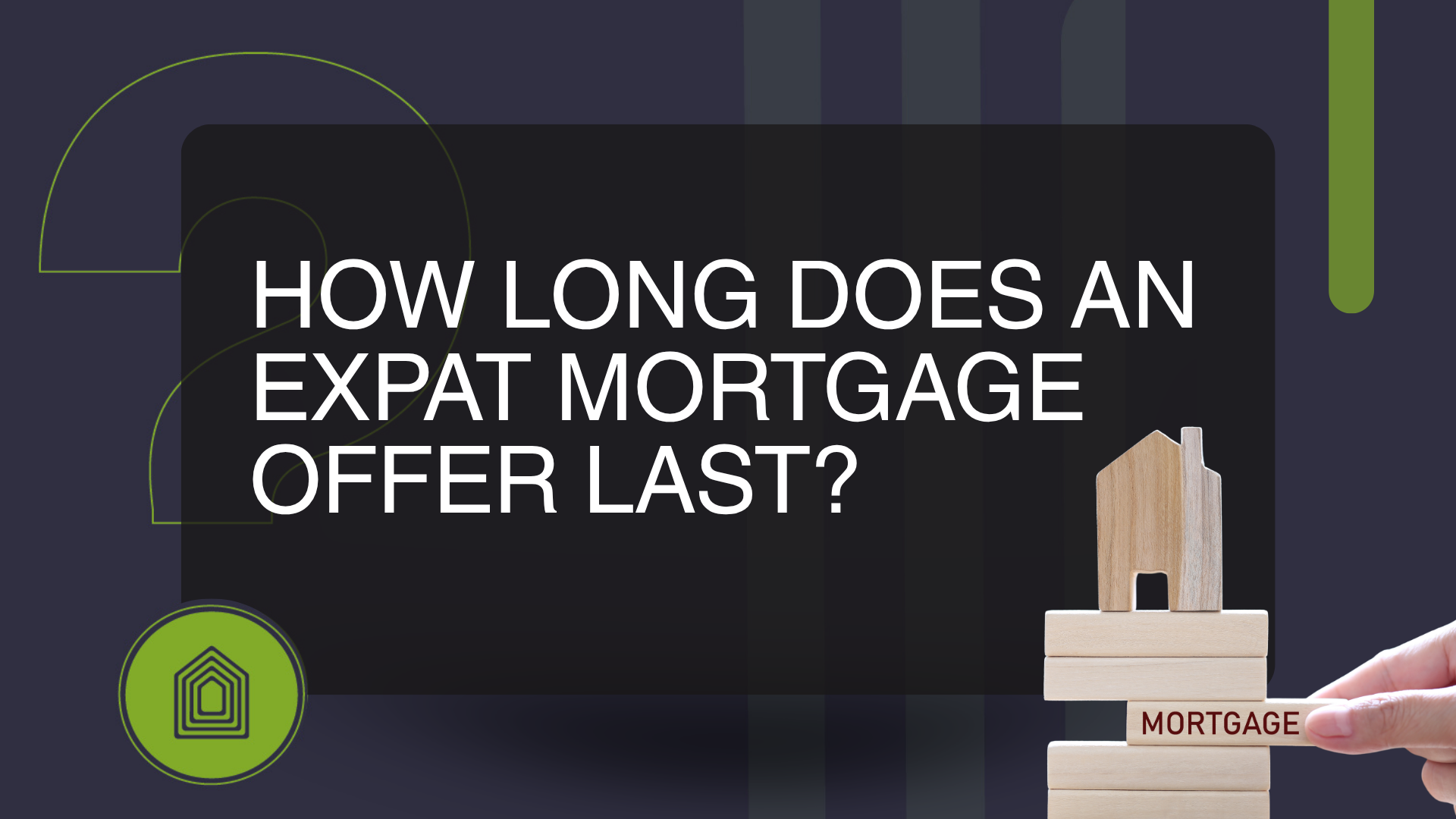 How long does an expat mortgage offer last? Wooden house on a stack of blocks labelled Mortgage